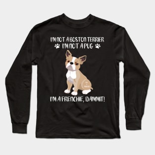 I'm Not A Boston Terrier I'm Not A Pug I'm A Frenchie Dammit Happy Dog Mommy Daddy Xmas In July Long Sleeve T-Shirt